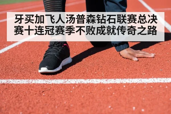 牙买加飞人汤普森钻石联赛总决赛十连冠赛季不败成就传奇之路