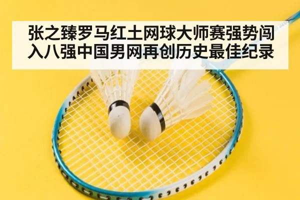 张之臻罗马红土网球大师赛强势闯入八强中国男网再创历史最佳纪录