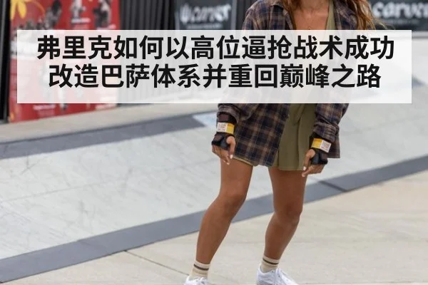 弗里克如何以高位逼抢战术成功改造巴萨体系并重回巅峰之路